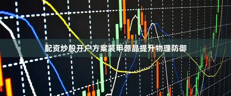 配资炒股开户方案装甲源晶提升物理防御